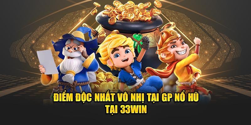 Điểm độc nhất vô nhị tại GP nổ hũ tại 33WIN