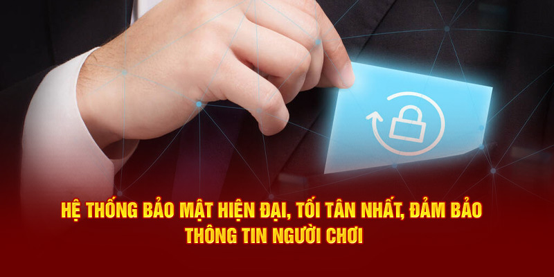 Hệ thống bảo mật hiện đại, tối tân nhất, đảm bảo thông tin người chơi.