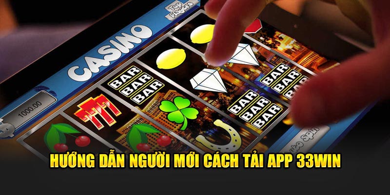 Hướng dẫn người mới cách tải app 33WIN